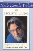 Neale Donald Walsch on Holistic Living by Neale Donald Walsch