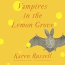 Vampires in the Lemon Grove by Karen Russell