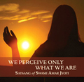 We Perceive Only What We Are by Swami Amar Jyoti