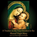 A Treatise on the True Devotion to the Blessed Virgin by St. Louis de Montfort