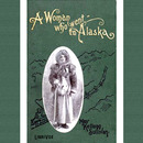 A Woman Who Went to Alaska by May Kellogg Sullivan