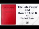 The Life Power and How To Use It by Elizabeth Towne