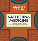 Gathering Medicine by Angeles Arrien