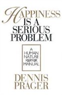 Happiness is a Serious Problem by Dennis Prager