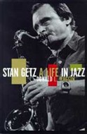 Stan Getz: A Life In Jazz by Donald Maggin