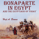 Bonaparte in Egypt and the Egyptians of Today by Haji Browne