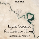 Light Science for Leisure Hours by Richard A. Proctor