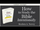 How to Study the Bible Intentionally by Reuben A. Torrey