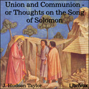 Union and Communion, or Thoughts on the Song of Solomon by James Hudson Taylor