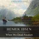 When We Dead Awaken by Henrik Ibsen