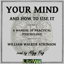 Your Mind and How to Use It by William Atkinson