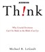 Think: Why Crucial Decisions Can't Be Made in the Blink of an Eye