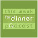 This Week for Dinner Podcast