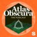 The Atlas Obscura Podcast