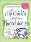 The Hip Chick's Guide to Macrobiotics: A Philosophy for Achieving a Radiant Mind and Fabulous Body