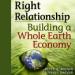 Right Relationship: Building a Whole Earth Economy