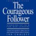 The Courageous Follower: Standing Up to and for Our Leaders