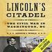 Lincoln's Citadel: The Civil War In Washington, DC