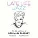 Late Life Jazz: The Life and Career of Rosemary Clooney