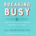 Breaking Busy: How to Find Peace & Purpose in a World of Crazy