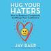 Hug Your Haters: How to Embrace Complaints and Keep Your Customers