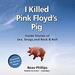 I Killed Pink Floyd's Pig