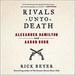 Rivals Unto Death: Alexander Hamilton and Aaron Burr
