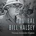 Admiral Bill Halsey: A Naval Life