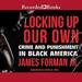 Locking Up Our Own: Crime and Punishment in Black America