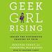 Geek Girl Rising: Inside the Sisterhood Shaking Up Tech