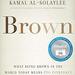 Brown: What Being Brown in the World Today Means (to Everyone)