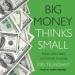 Big Money Thinks Small