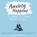 Anxiety Happens: 52 Ways to Find Peace of Mind