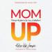 Mom Up: Thriving with Grace in the Chaos of Motherhood