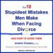 The 10 Stupidest Mistakes Men Make When Facing Divorce