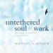 The Untethered Soul at Work