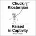 Raised in Captivity: Fictional Nonfiction