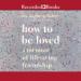 How to Be Loved: A Memoir of Lifesaving Friendship