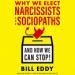 Why We Elect Narcissists and Sociopaths and How We Can Stop