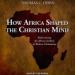 How Africa Shaped the Christian Mind