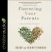 Parenting Your Parents: A Practical Guide for Caregivers