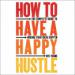 How to Have a Happy Hustle