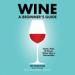 Wine: A Beginner's Guide