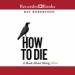 How to Die: A Book About Being Alive