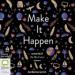 Make It Happen: Manifest the Life of Your Dreams