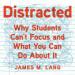 Distracted: Why Students Can't Focus and What You Can Do About It