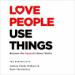 Love People, Use Things: Because the Opposite Never Works
