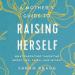 A Mother's Guide to Raising Herself