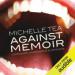 Against Memoir: Complaints, Confessions & Criticisms