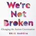 We're Not Broken: Changing the Autism Conversation